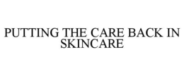 PUTTING THE CARE BACK IN SKINCARE trademark