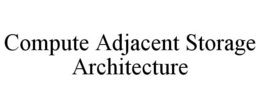 COMPUTE ADJACENT STORAGE ARCHITECTURE trademark