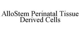ALLOSTEM PERINATAL TISSUE DERIVED CELLS trademark