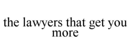 THE LAWYERS THAT GET YOU MORE trademark