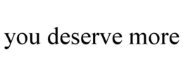 YOU DESERVE MORE trademark