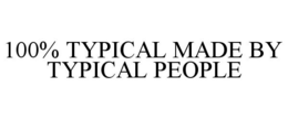 100% TYPICAL MADE BY TYPICAL PEOPLE trademark