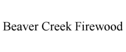 BEAVER CREEK FIREWOOD trademark