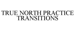 TRUE NORTH PRACTICE TRANSITIONS trademark