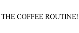 THE COFFEE ROUTINE! trademark