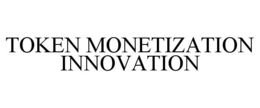 TOKEN MONETIZATION INNOVATION trademark