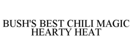BUSH'S BEST CHILI MAGIC HEARTY HEAT trademark