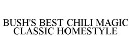 BUSH'S BEST CHILI MAGIC CLASSIC HOMESTYLE trademark