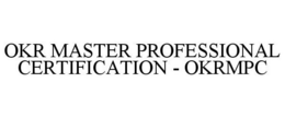 OKR MASTER PROFESSIONAL CERTIFICATION - OKRMPC trademark