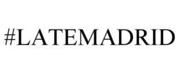 #LATEMADRID trademark