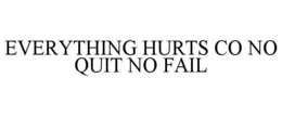 EVERYTHING HURTS CO NO QUIT NO FAIL trademark
