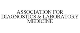 ASSOCIATION FOR DIAGNOSTICS & LABORATORY MEDICINE trademark