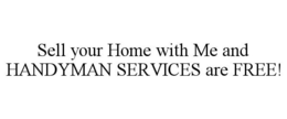 SELL YOUR HOME WITH ME AND HANDYMAN SERVICES ARE FREE! trademark