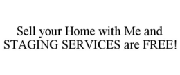 SELL YOUR HOME WITH ME AND STAGING SERVICES ARE FREE! trademark