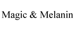 MAGIC & MELANIN trademark
