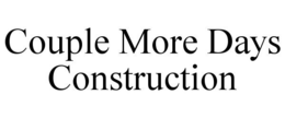 COUPLE MORE DAYS CONSTRUCTION trademark