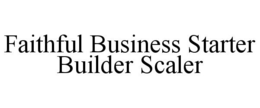 FAITHFUL BUSINESS STARTER BUILDER SCALER trademark