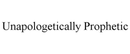 UNAPOLOGETICALLY PROPHETIC trademark