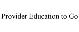 PROVIDER EDUCATION TO GO trademark