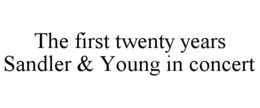 THE FIRST TWENTY YEARS SANDLER & YOUNG IN CONCERT trademark