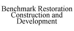 BENCHMARK RESTORATION CONSTRUCTION AND DEVELOPMENT trademark