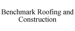 BENCHMARK ROOFING AND CONSTRUCTION trademark