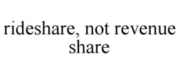 RIDESHARE, NOT REVENUE SHARE trademark