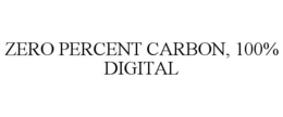 ZERO PERCENT CARBON, 100% DIGITAL trademark