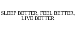 SLEEP BETTER, FEEL BETTER, LIVE BETTER trademark