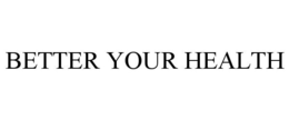 BETTER YOUR HEALTH trademark