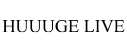 HUUUGE LIVE trademark