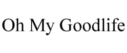 OH MY GOODLIFE trademark