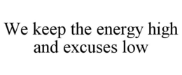 WE KEEP THE ENERGY HIGH AND EXCUSES LOW trademark