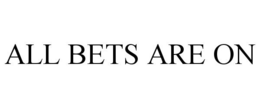 ALL BETS ARE ON trademark