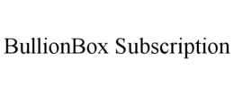 BULLIONBOX SUBSCRIPTION trademark