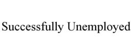 SUCCESSFULLY UNEMPLOYED trademark