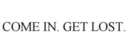 COME IN. GET LOST. trademark
