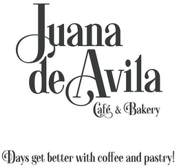 JUANA DE AVILA CAFÉ & BAKERY DAYS GET BETTER WITH COFFEE AND PASTRY! trademark