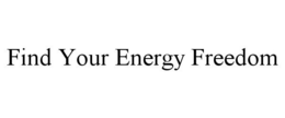 FIND YOUR ENERGY FREEDOM trademark
