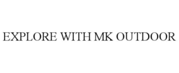 EXPLORE WITH MK OUTDOOR trademark