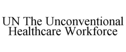 UN THE UNCONVENTIONAL HEALTHCARE WORKFORCE trademark