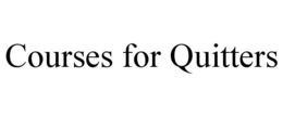 COURSES FOR QUITTERS trademark