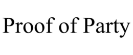 PROOF OF PARTY trademark