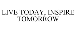LIVE TODAY, INSPIRE TOMORROW trademark