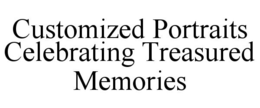 CUSTOMIZED PORTRAITS CELEBRATING TREASURED MEMORIES trademark