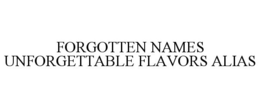 FORGOTTEN NAMES UNFORGETTABLE FLAVORS ALIAS trademark