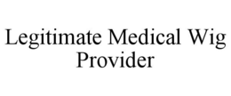 LEGITIMATE MEDICAL WIG PROVIDER trademark