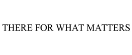 THERE FOR WHAT MATTERS trademark