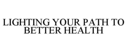 LIGHTING YOUR PATH TO BETTER HEALTH trademark