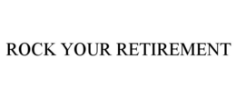 ROCK YOUR RETIREMENT trademark